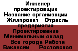 Инженер-проектировщик › Название организации ­ Жилпроект › Отрасль предприятия ­ Проектирование › Минимальный оклад ­ 1 - Все города Работа » Вакансии   . Ростовская обл.,Зверево г.